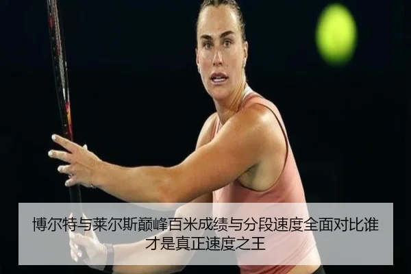 博尔特与莱尔斯巅峰百米成绩与分段速度全面对比谁才是真正速度之王 | Boyu Sports
