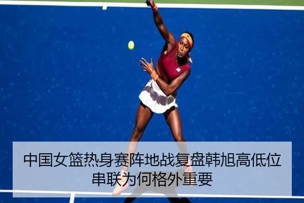 中国女篮热身赛阵地战复盘韩旭高低位串联为何格外重要 | Boyu Sports